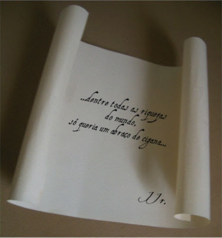 Cartas. 

"...dentre todas as riquezas do mundo, só queria um abraço de cigana..."

JJr.