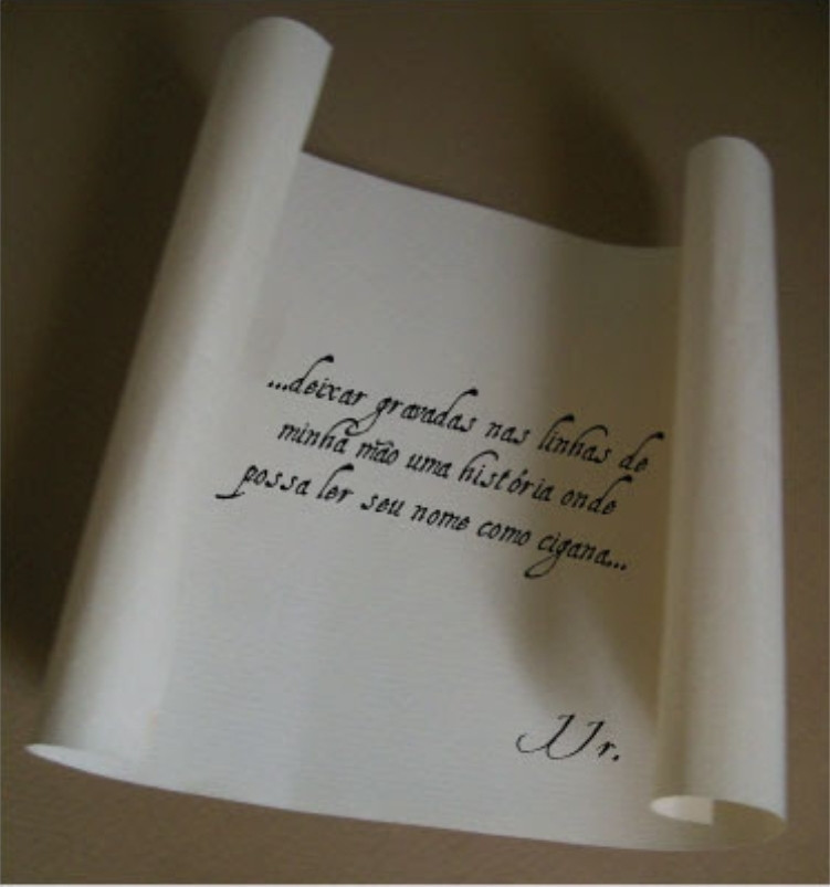 Cartas. 

"...deixar gravadas nas linhas da minha mão uma história onde possa ler seu nome como cigana..."

JJr.